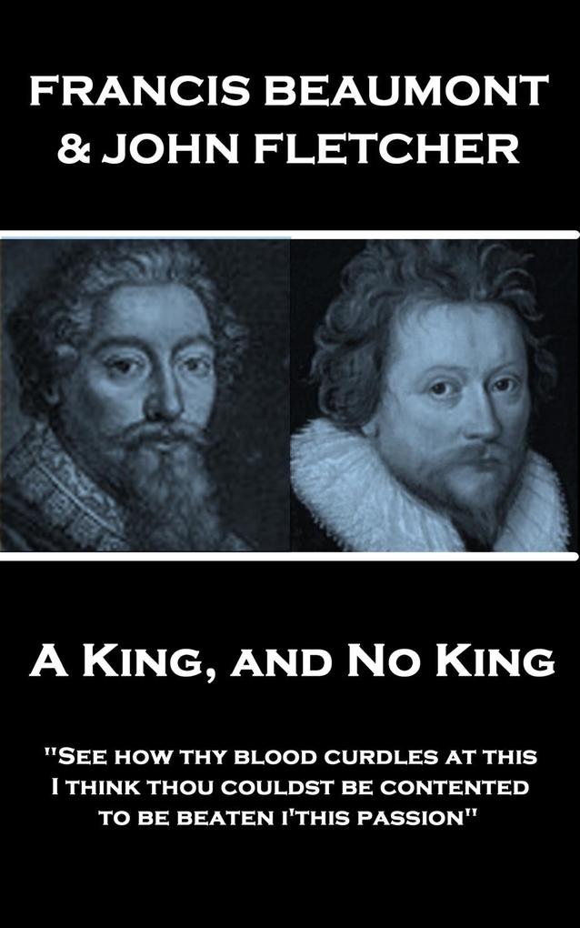 Francis Beaumont & John Fletcher - A King and No King: See how thy blood curdles at this I think thou couldst be contented to be beaten i‘this pass