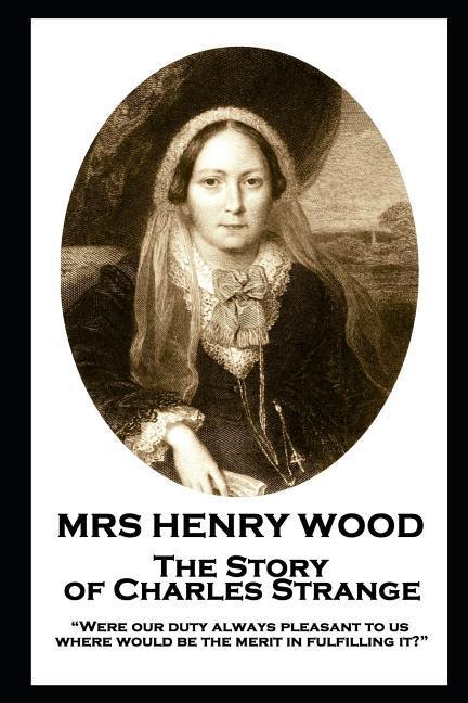 Mrs Henry Wood - The Story of Charles Strange: Were our duty always pleasant to us where would be the merit in fulfilling it?