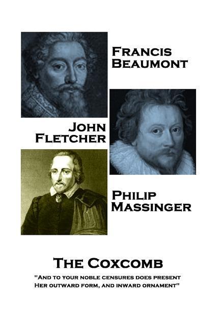 Francis Beaumont JohnFletcher & Philip Massinger - The Coxcomb: And to your noble censures does present Her outward form and inward ornament