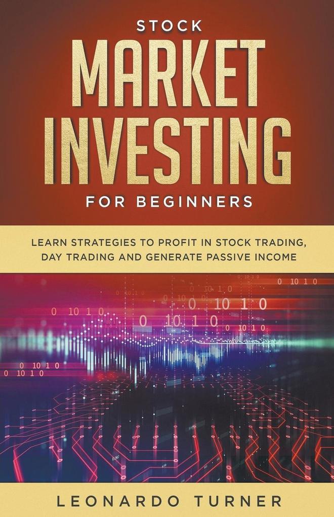Stock Market Investing For Beginners Learn Strategies To Profit In Stock Trading Day Trading And Generate Passive Income