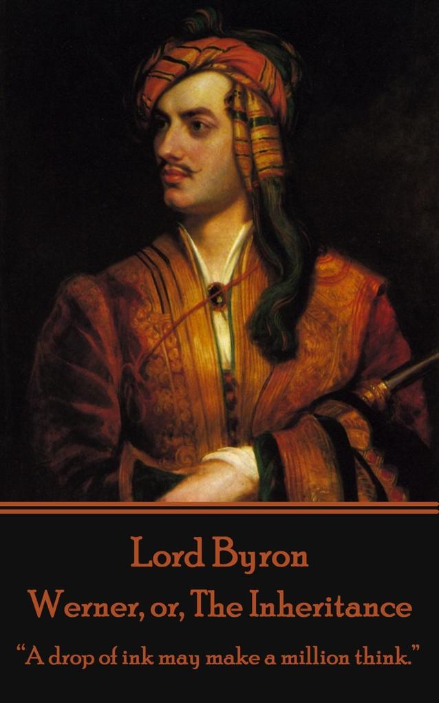 Lord Byron - Werner or The Inheritance: A drop of ink may make a million think.