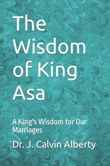The Wisdom of King Asa: A King‘s Wisdom for Our Marriages