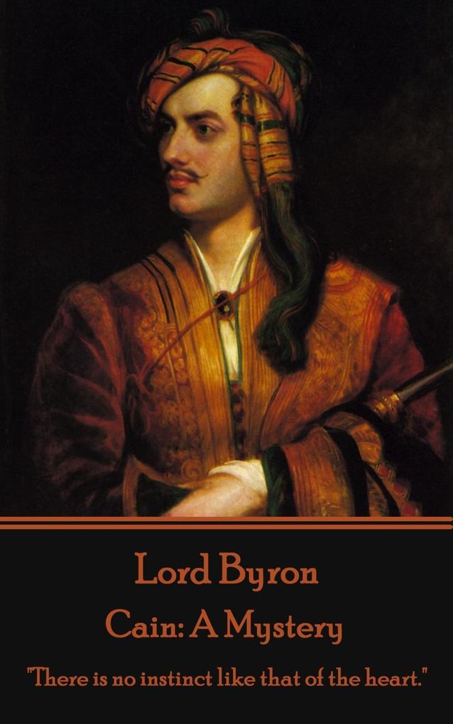 Lord Byron - Cain: A Mystery: There is no instinct like that of the heart.