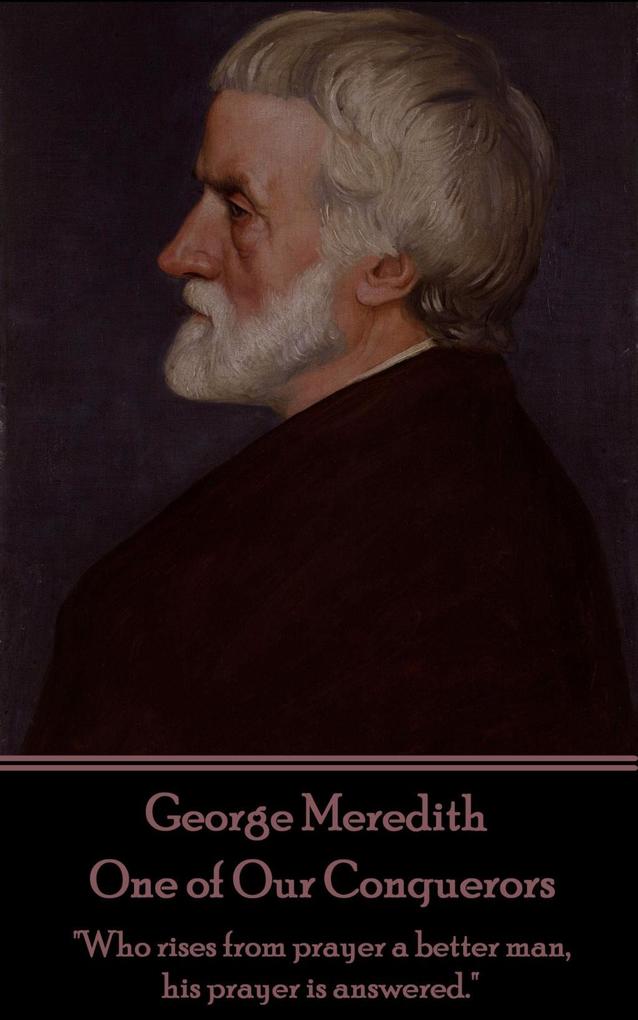 George Meredith - One of Our Conquerors: Who rises from prayer a better man his prayer is answered.
