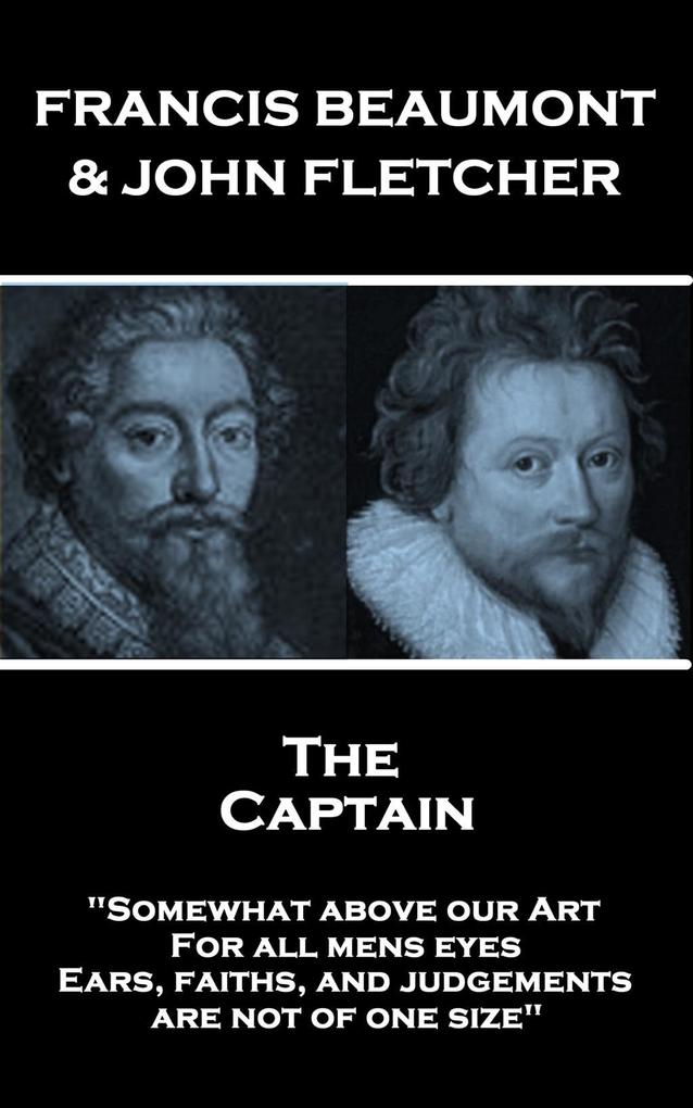 Francis Beaumont & John Fletcher - The Captain: Somewhat above our Art; For all mens eyes Ears faiths and judgements are not of one size