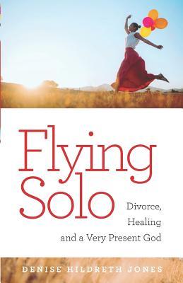Flying Solo: A Journey of Divorce Healing and a Very Present God