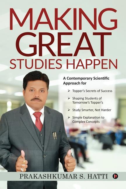 Making Great Studies Happen: A Contemporary Scientific Approach for Topper‘s Secrets of Success Shaping Students of Tomorrow‘s Topper‘s Study Smart