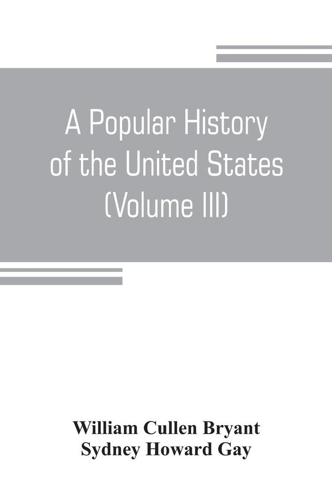 A popular history of the United States from the first discovery of the western hemisphere by the Northmen to the end of the civil war. Preceded by a sketch of the prehistoric period and the age of the mound builders (Volume III)