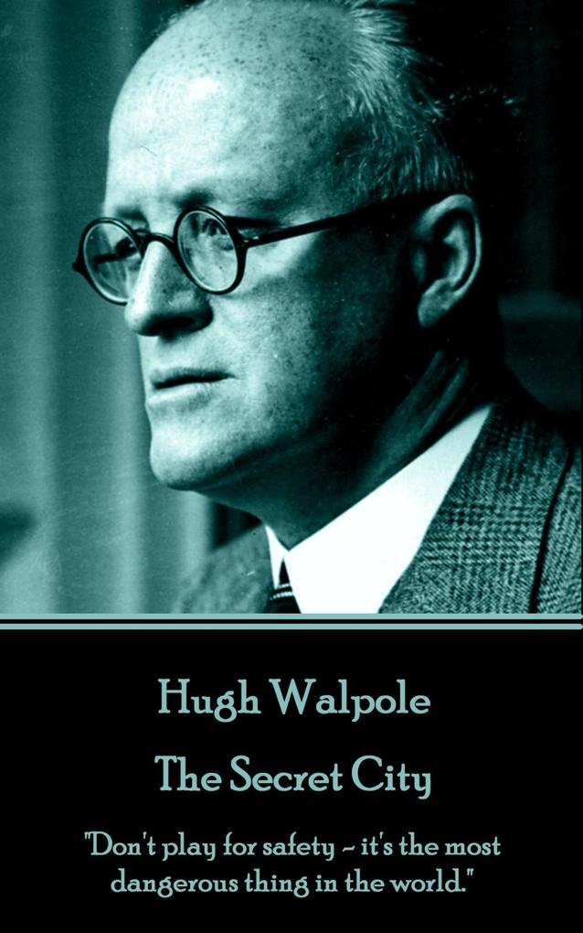 Hugh Walpole - The Secret City: Don‘t play for safety - it‘s the most dangerous thing in the world.