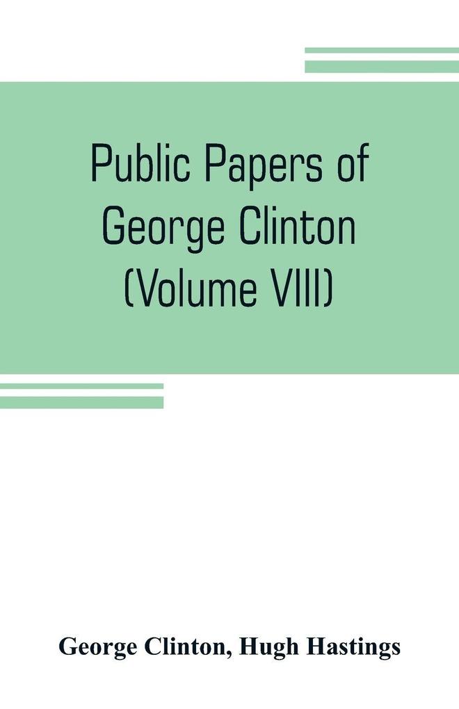 Public papers of George Clinton first Governor of New York 1777-1795 1801-1804 (Volume VIII)