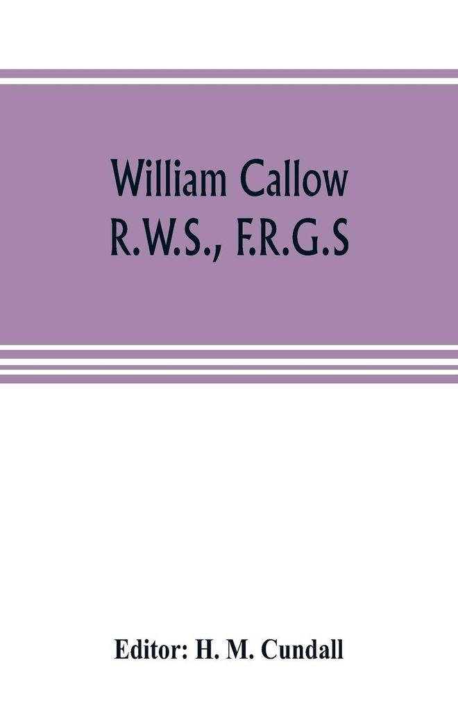 William Callow R.W.S. F.R.G.S.; An Autobiography