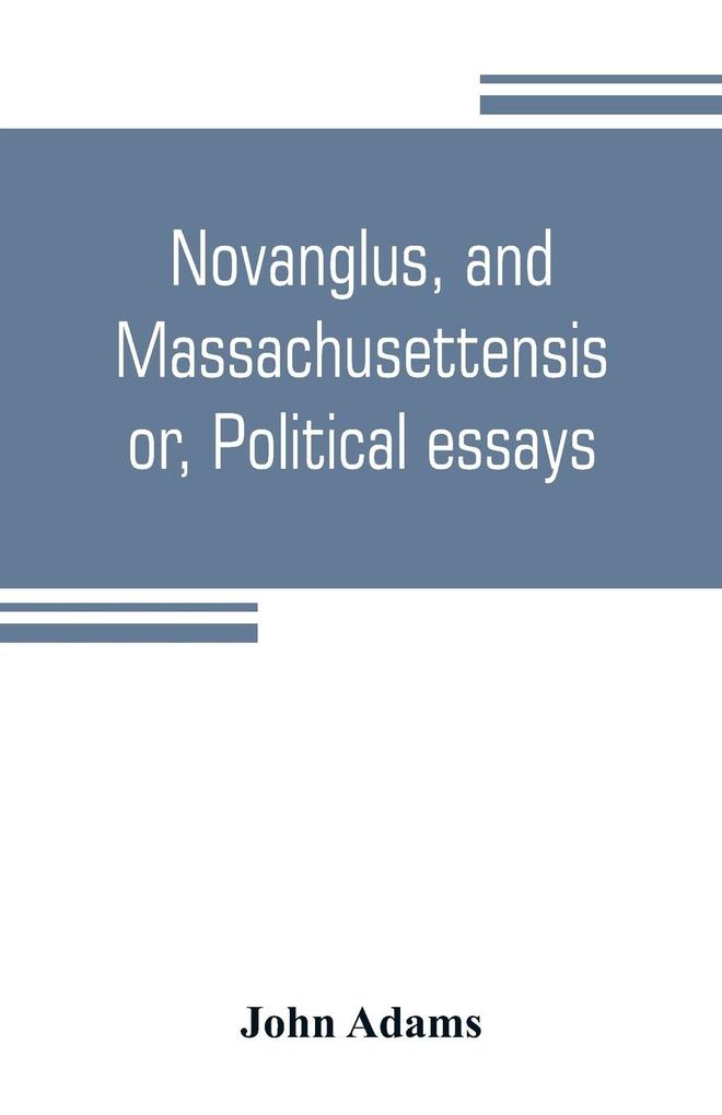 Novanglus and Massachusettensis or Political essays