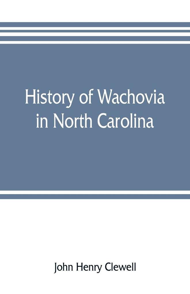 History of Wachovia in North Carolina; the Unitas fratrum or Moravian church in North Carolina during a century and a half 1752-1902