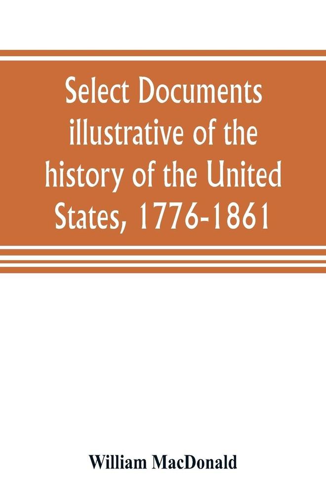 Select documents illustrative of the history of the United States 1776-1861