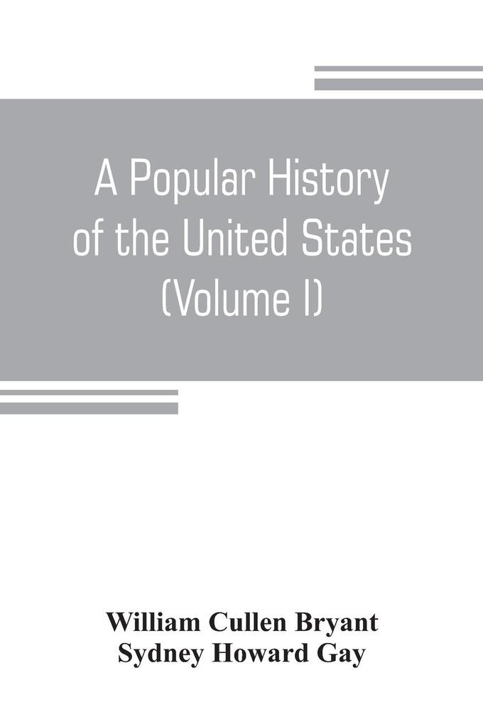 A popular history of the United States from the first discovery of the western hemisphere by the Northmen to the end of the civil war. Preceded by a sketch of the prehistoric period and the age of the mound builders (Volume I)