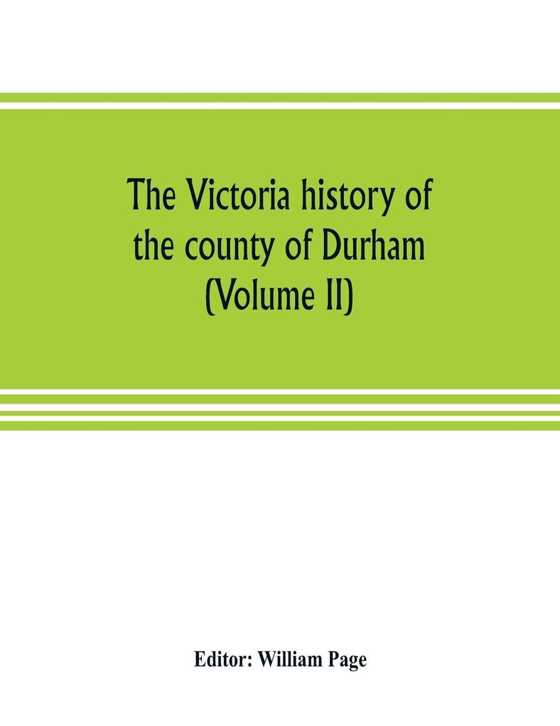 The Victoria history of the county of Durham (Volume II)