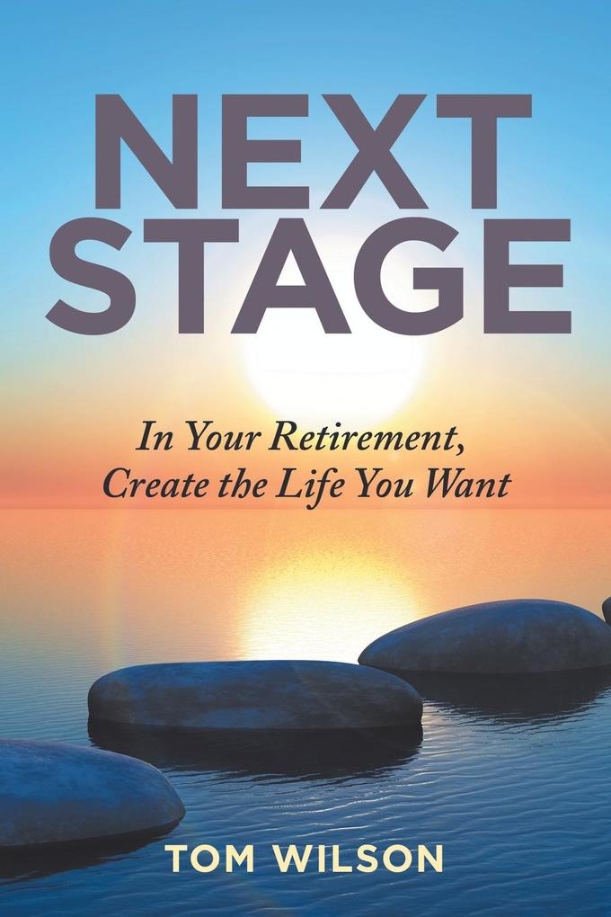 Next Stage: In Your Retirement Create the Life You Want