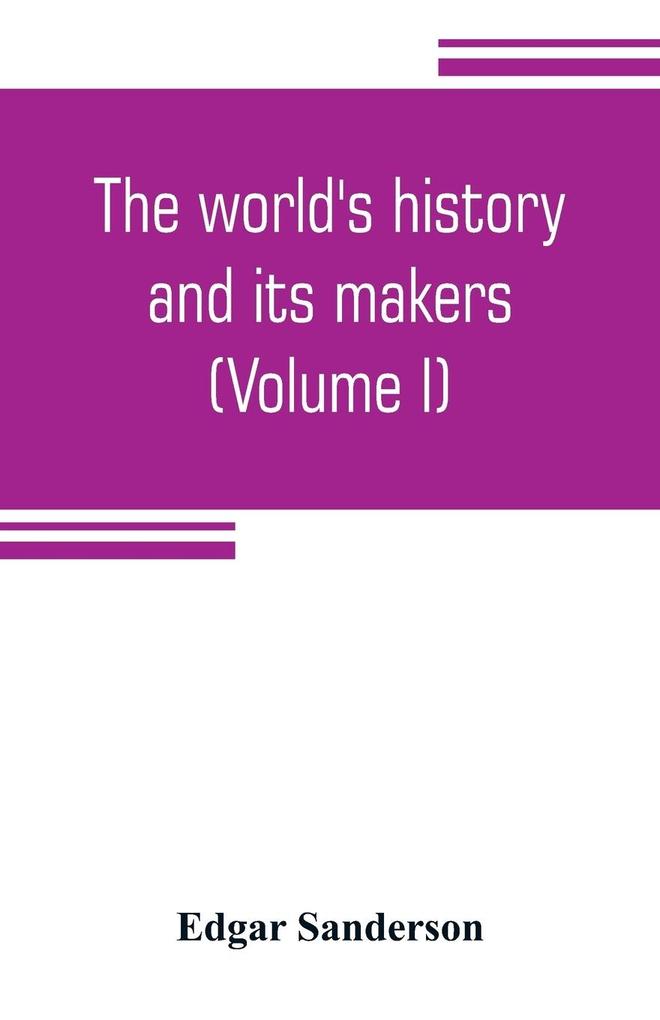The world's history and its makers (Volume I)