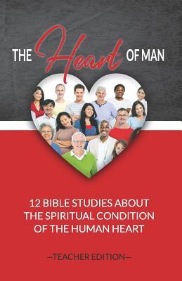 The Heart of Man (Teacher‘s Edition): 12 Bible Studies about the Spiritual Condition of the Human Heart