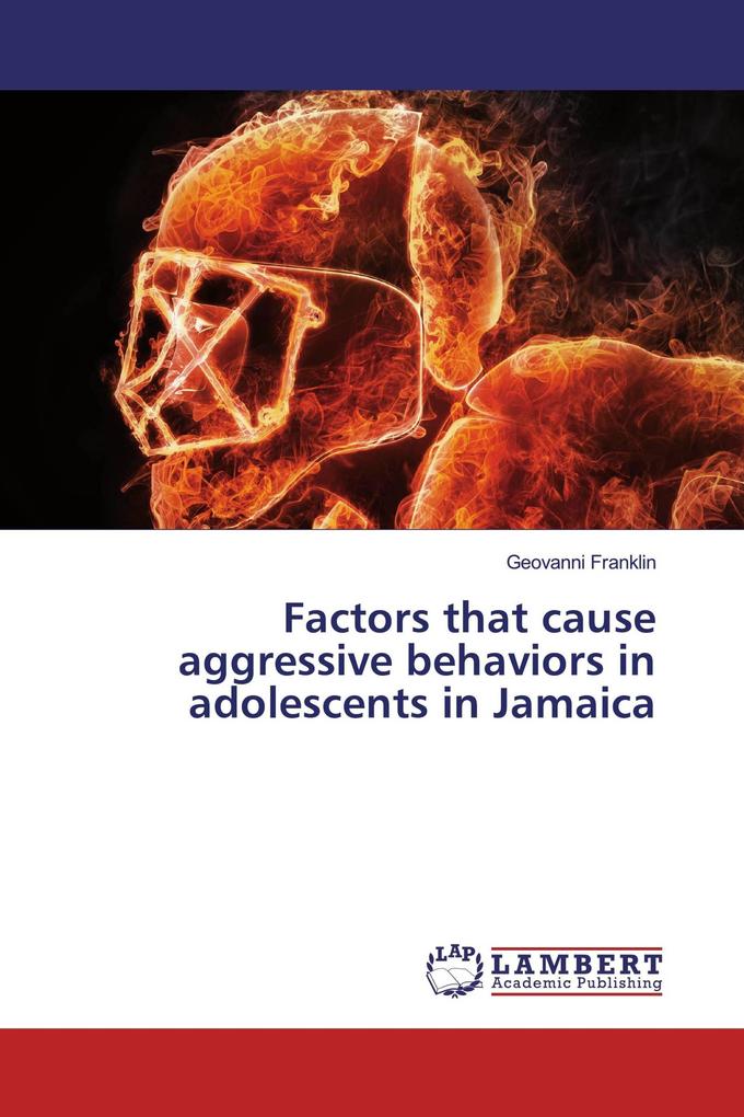 Factors that cause aggressive behaviors in adolescents in Jamaica