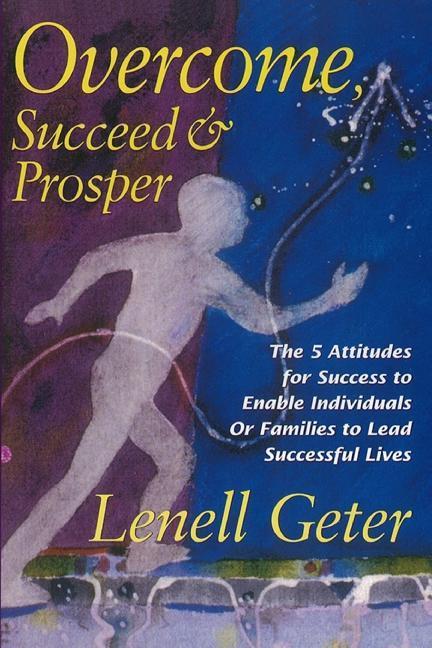 Overcome Succeed & Prosper: The 5 Attitudes for Success to Enable Individuals or Families to Lead Successful Lives