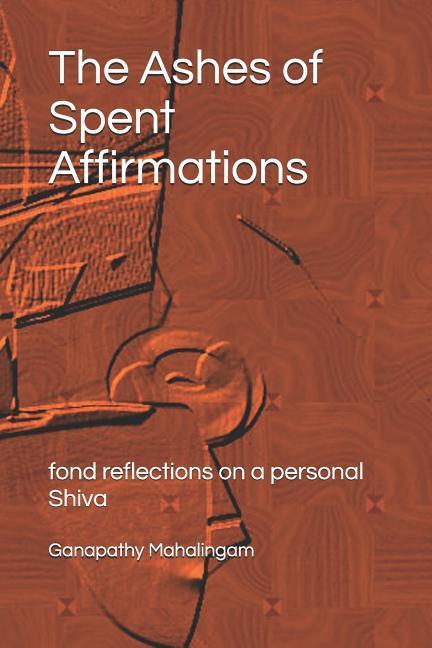 The Ashes of Spent Affirmations: fond reflections on a personal Shiva