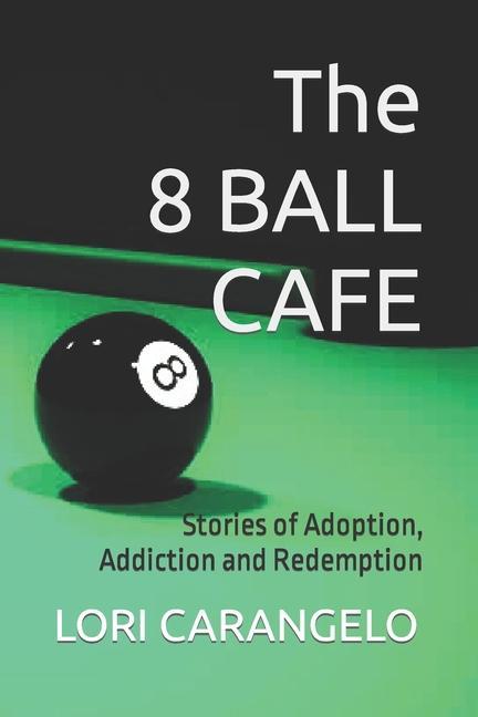 The 8 Ball Cafe: Stories of Adoption Addiction and Redemption