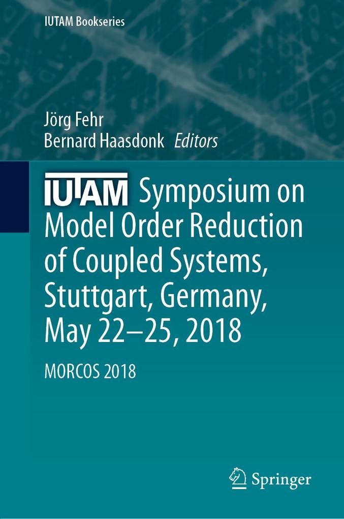 IUTAM Symposium on Model Order Reduction of Coupled Systems Stuttgart Germany May 22-25 2018