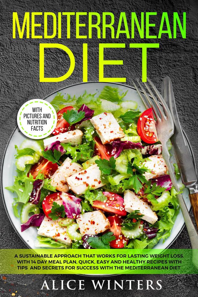 Mediterranean Diet: A Sustainable Approach That Works for Lasting Weight Loss. With 14 Day Meal Plan Quick Easy and Healthy Recipes with Tips and Secrets for Success with The Mediterranean Diet.
