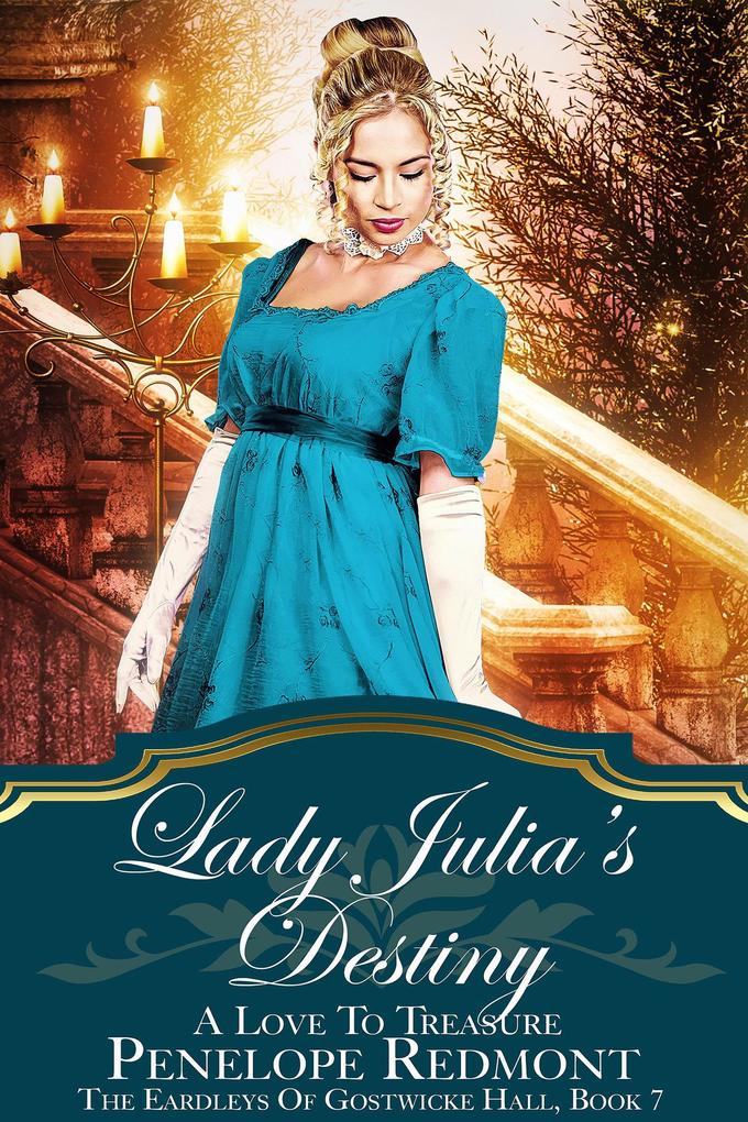 Lady Julia‘s Destiny: A Love To Treasure (The Eardleys Of Gostwicke Hall #7)