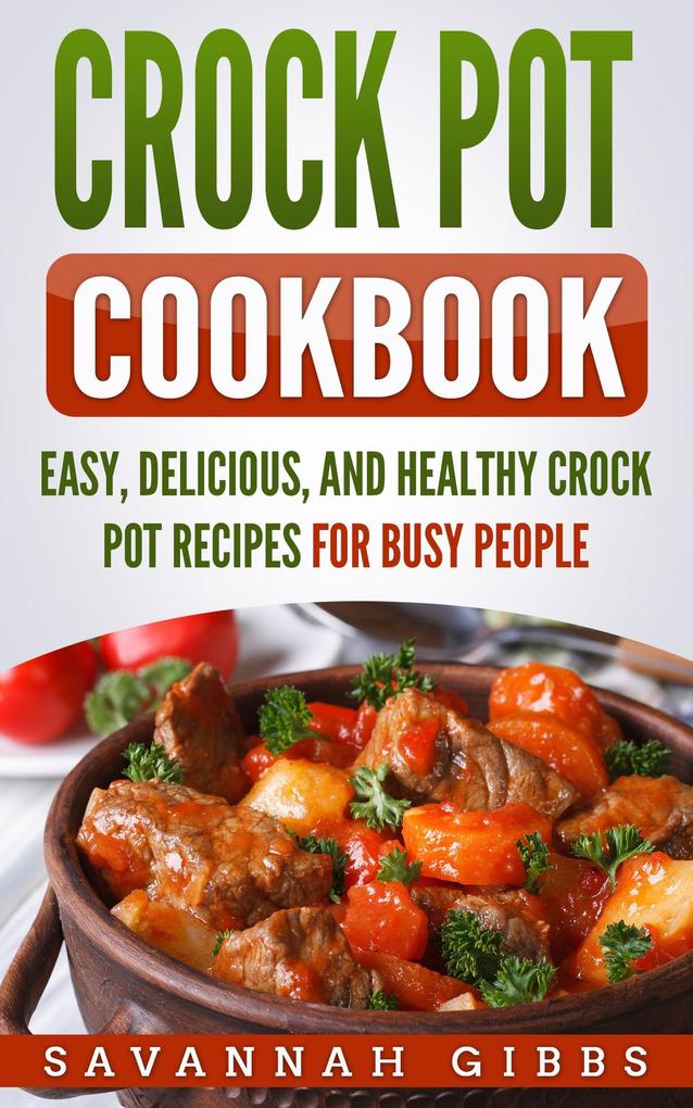 Crock Pot Cookbook: Easy Delicious and Healthy Crock Pot Recipes for Busy People