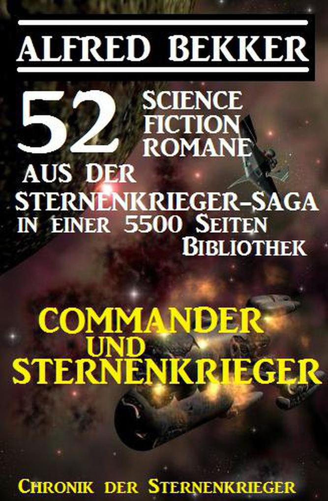 Commander und Sternenkrieger: 52 Science Fiction Romane aus der Sternenkrieger-Saga in einer 5500 Seiten Bibliothek (Alfred Bekker‘s Chronik der Sternenkrieger #5500)