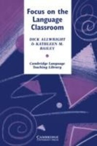 Focus on the Language Classroom: An Introduction to Classroom Research for Language Teachers - Richard Allwright/ Kathleen M. Bailey