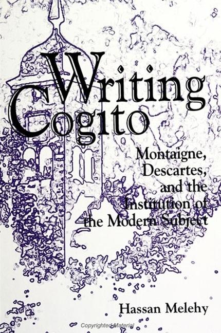 Writing Cogito: Montaigne Descartes and the Institution of the Modern Subject - Hassan Melehy