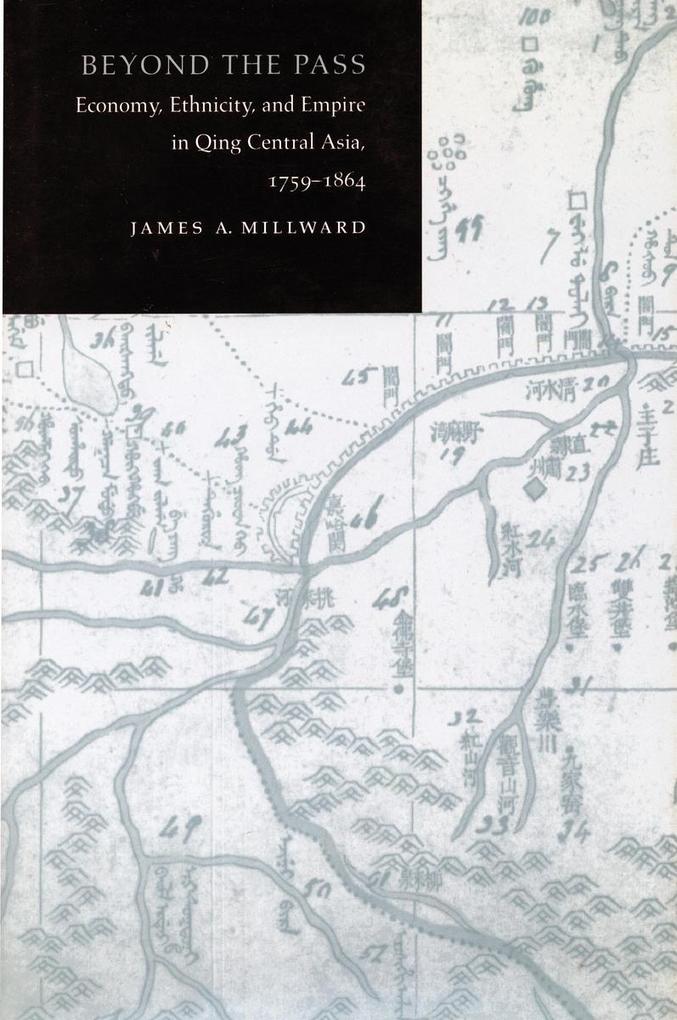 Beyond the Pass: Economy Ethnicity and Empire in Qing Xinjiang 1759-1864 - James A. Millward