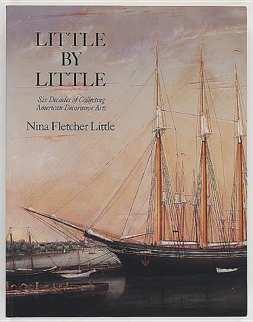 Little by Little: Six Decades of Collecting American Decorative Arts - Nina Fletcher Little