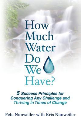 How Much Water Do We Have: 5 Success Principles for Conquering Any Challenge and Thriving in Times of Change