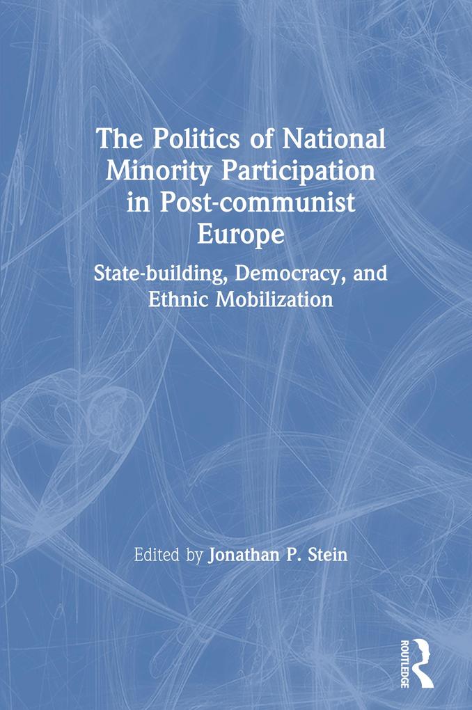 The Politics of National Minority Participation in Post-communist Societies: State-building Democracy and Ethnic Mobilization