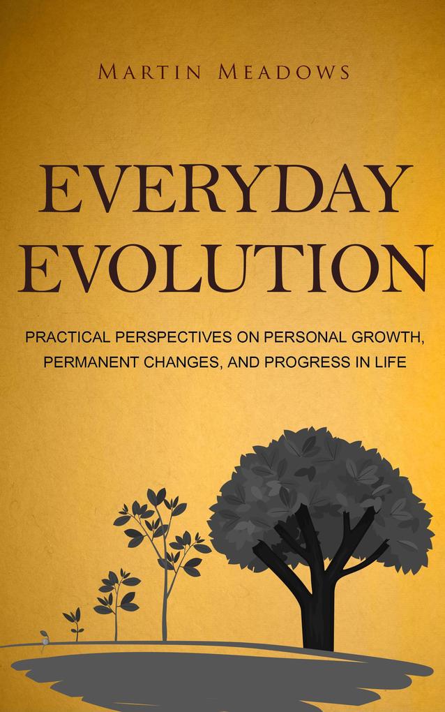 Everyday Evolution: Practical Perspectives on Personal Growth Permanent Changes and Progress in Life