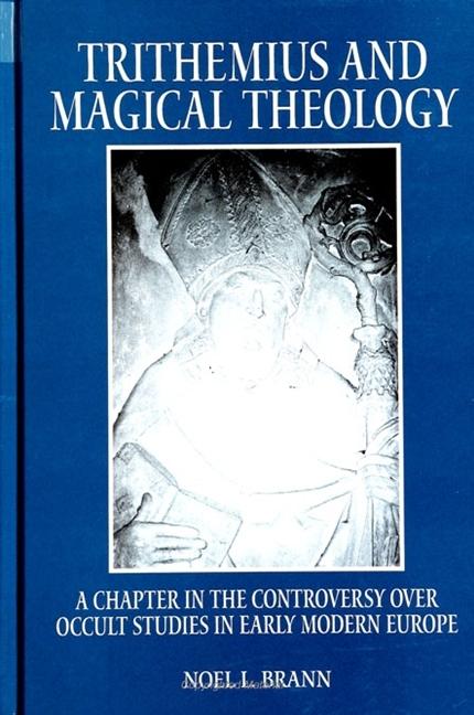 Trithemius and Magical Theology: A Chapter in the Controversy Over Occult Studies in Early Modern Europe