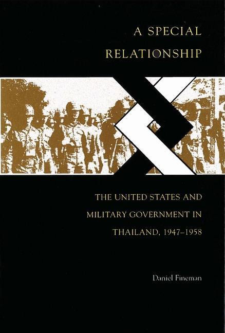 A Special Relationship: The United States and Military Government in Thailand 1947-1958 - Daniel Fineman