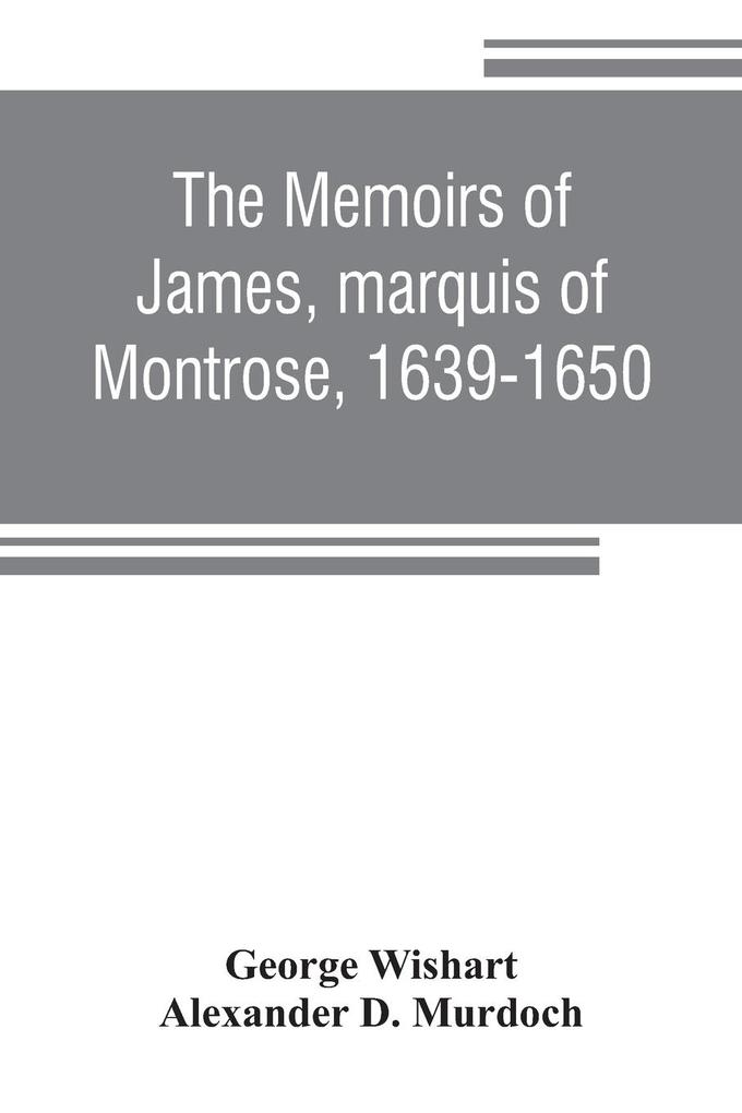 The memoirs of James marquis of Montrose 1639-1650