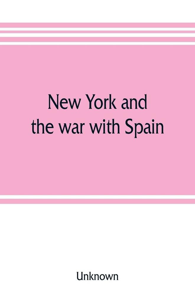 New York and the war with Spain. History of the Empire State regiments