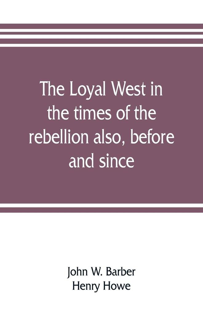 The loyal West in the times of the rebellion also before and since