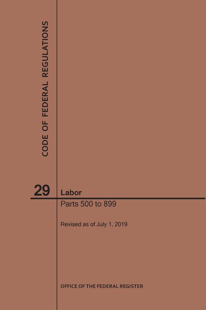 Code of Federal Regulations Title 29 Labor Parts 500-899 2019
