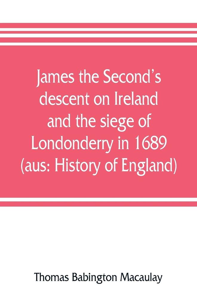 James the Second‘s descent on Ireland and the siege of Londonderry in 1689 (aus