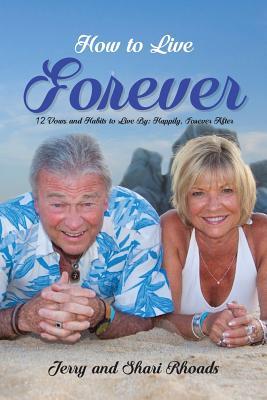 How To Live Forever: 12 Vows and Habits to Live By: Happily Forever After (A True Story About Staying Married For 60 Years and Living Fore