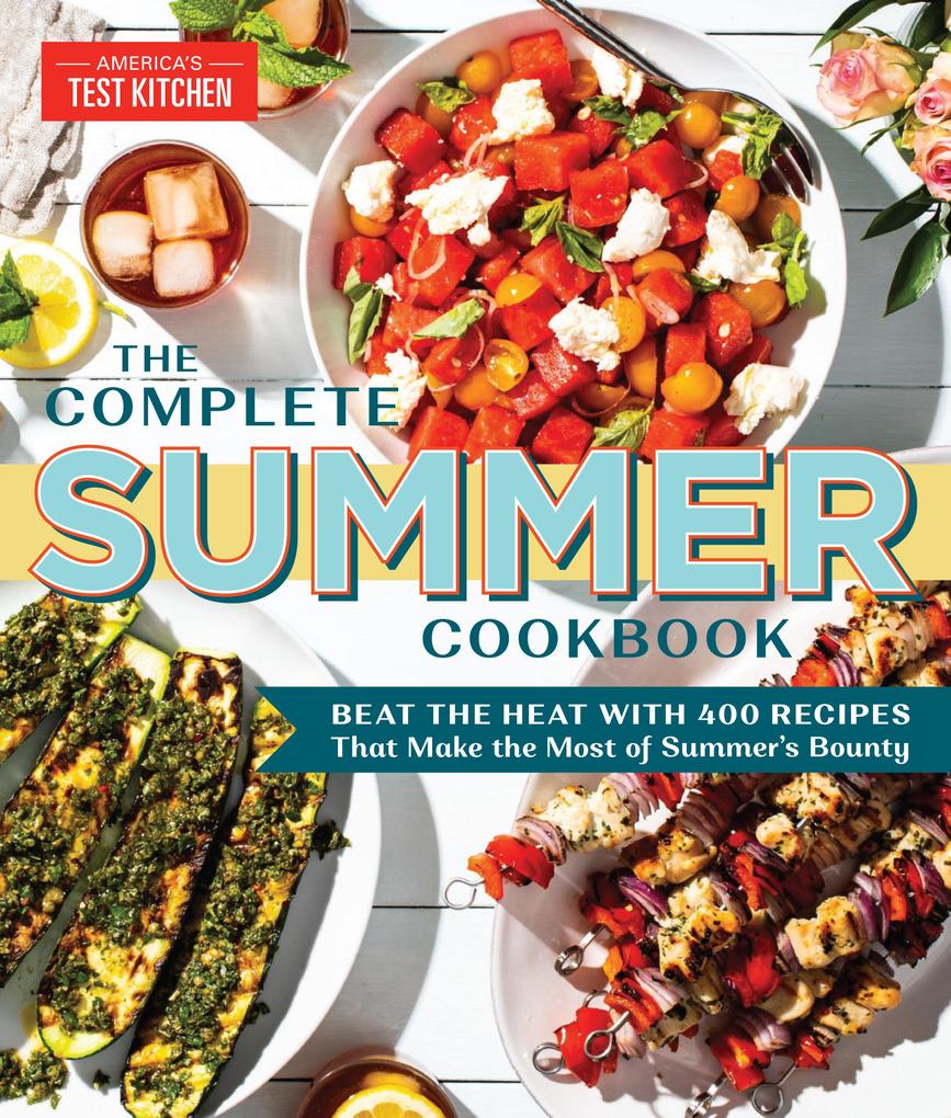The Complete Summer Cookbook: Beat the Heat with 500 Recipes That Make the Most of Summer‘s Bounty