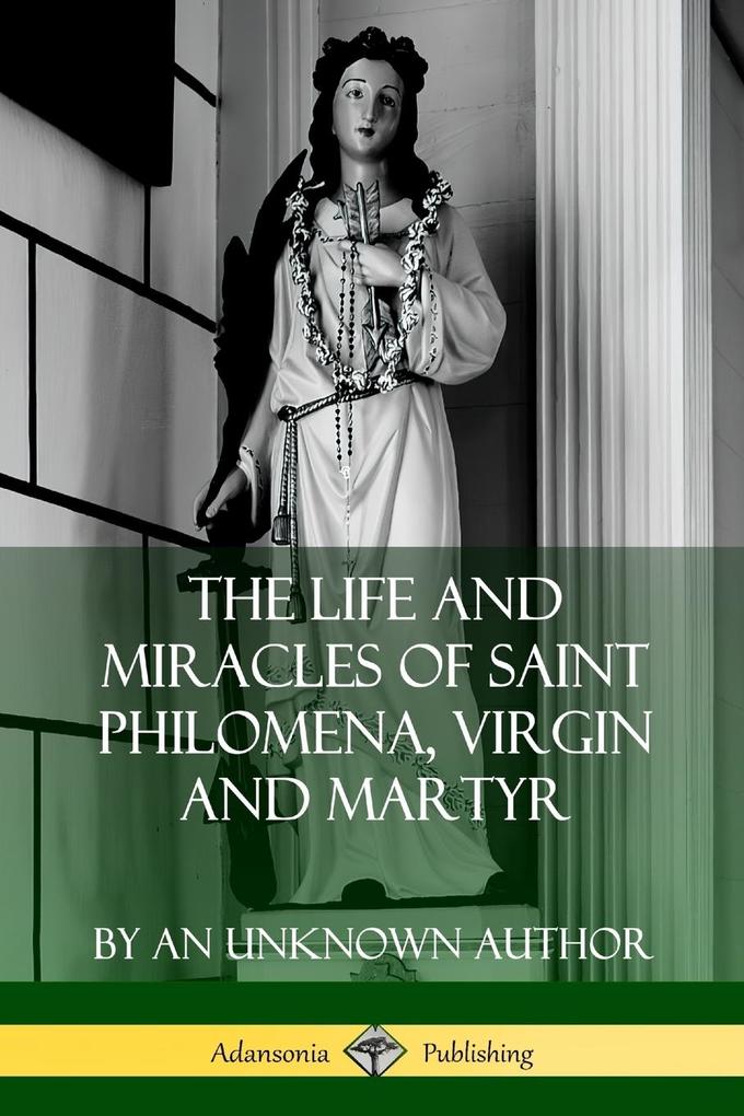 The Life and Miracles of Saint Philomena Virgin and Martyr