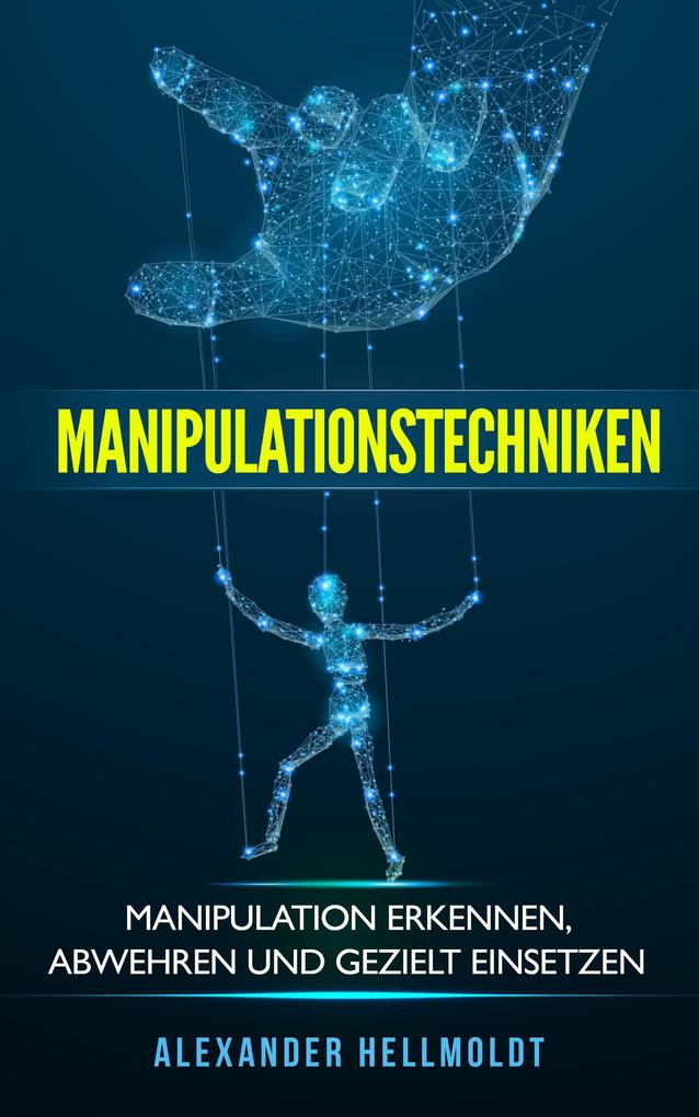 Manipulationstechniken: Manipulation Erkennen Abwehren und Gezielt Einsetzen